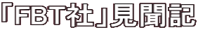 「FBT社」見聞記